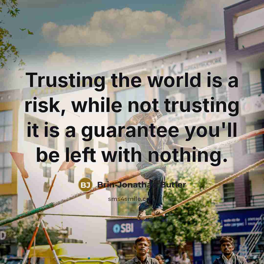 “Trusting the world is a risk, while not trusting it is a guarantee you'll be left with nothing.” quote by Brin-Jonathan Butler