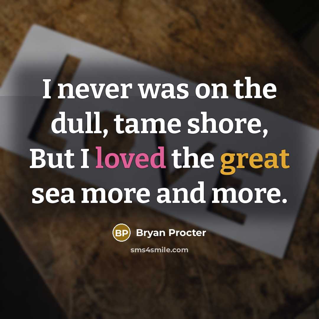 “I never was on the dull, tame shore, But I…” quote by Bryan Procter