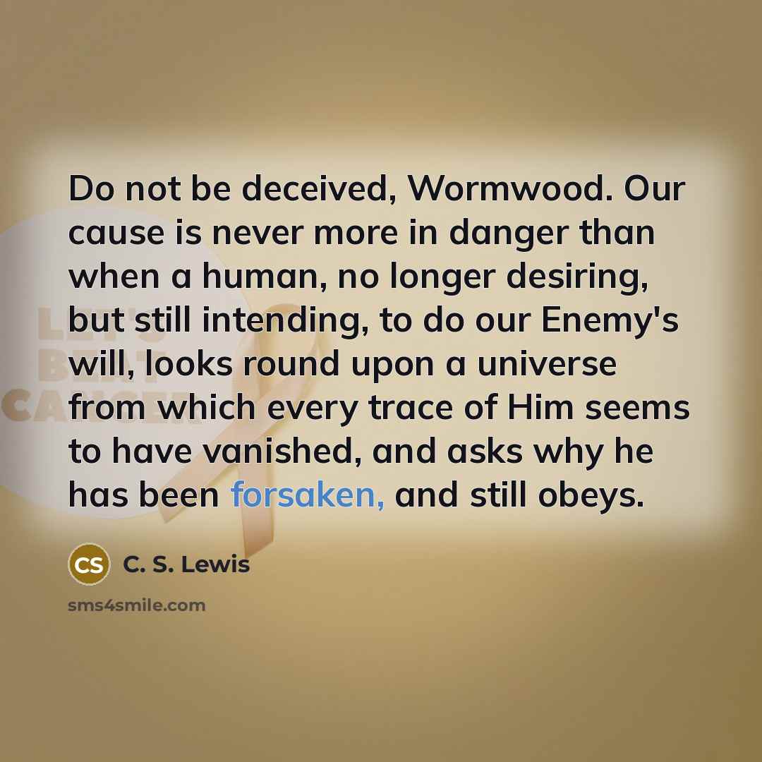 “Do not be deceived, Wormwood. Our cause is never more…” quote by C. S. Lewis