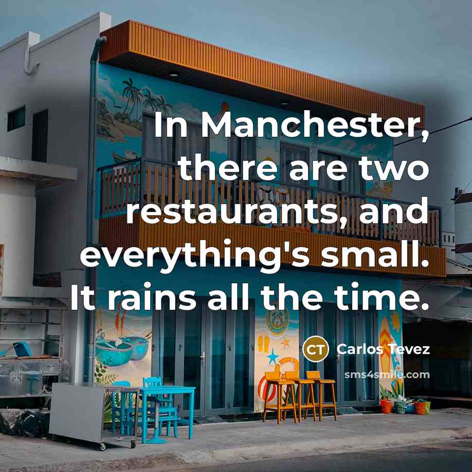 “In Manchester, there are two restaurants, and everything's small. It…” quote by Carlos Tevez