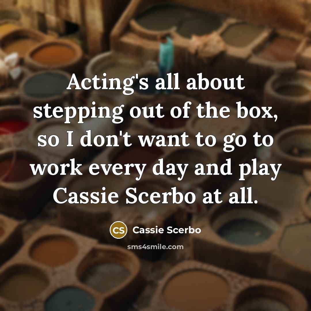 “Acting's all about stepping out of the box, so I…” quote by Cassie Scerbo