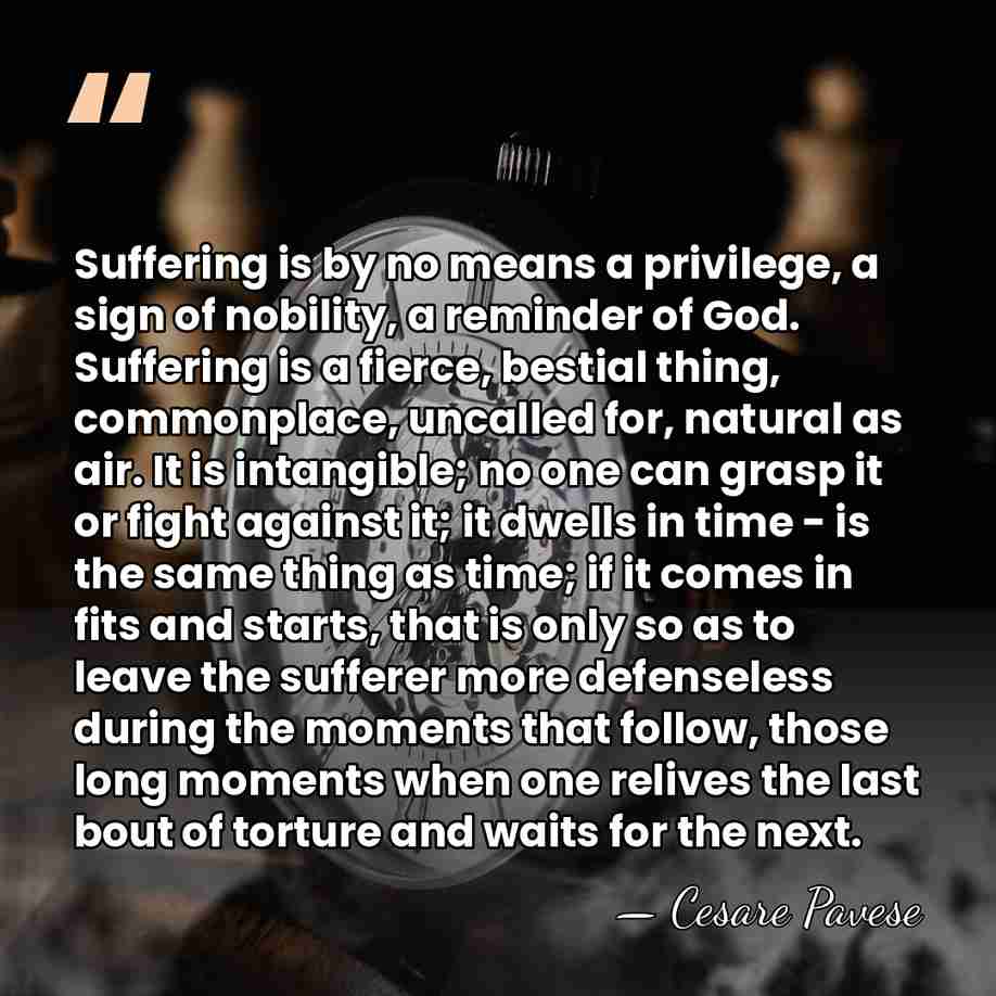 Suffering is by no means a privilege, a sign of nobility, a&hellip; - Cesare Pavese