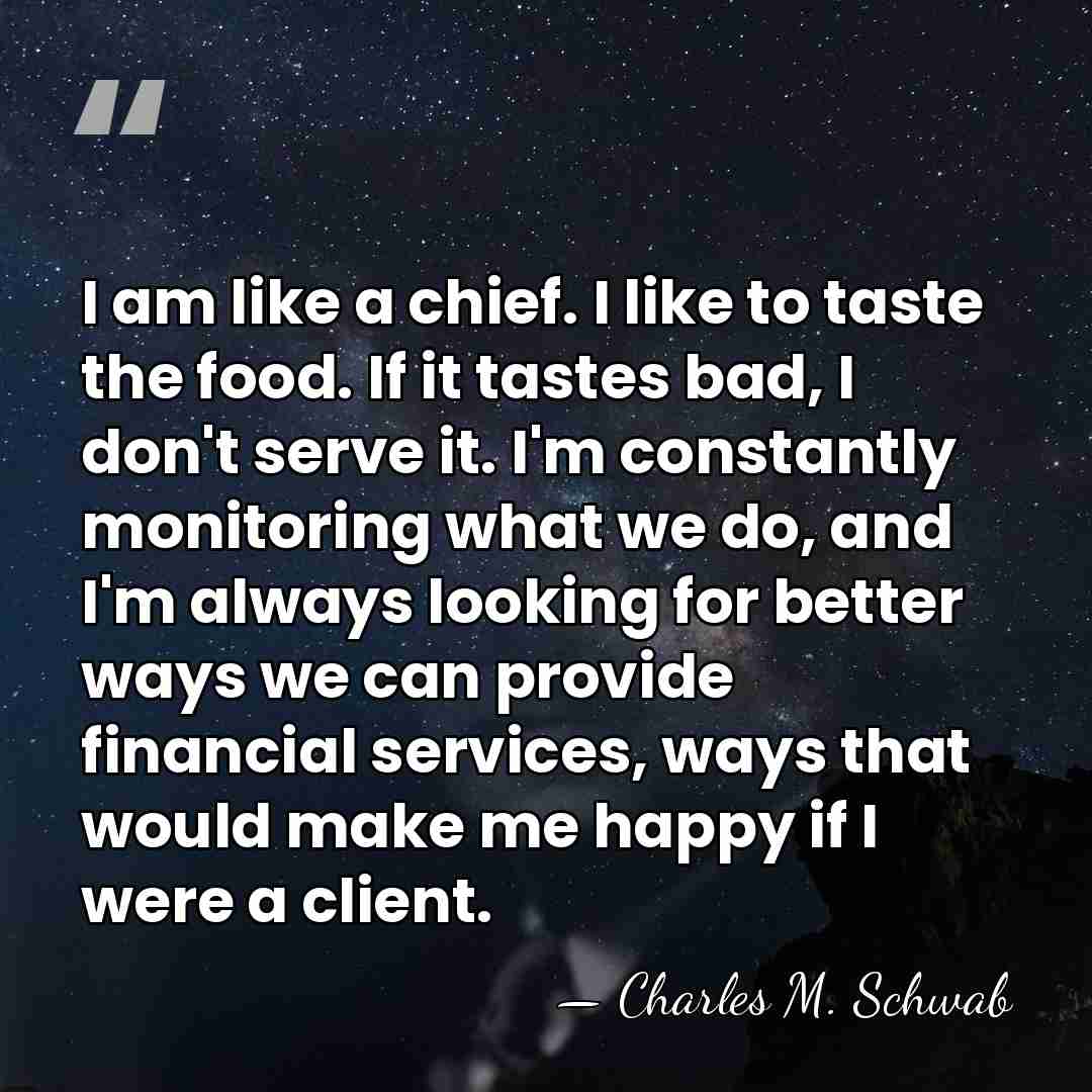 I am like a chief. I like to taste the food. If&hellip; - Charles M. Schwab