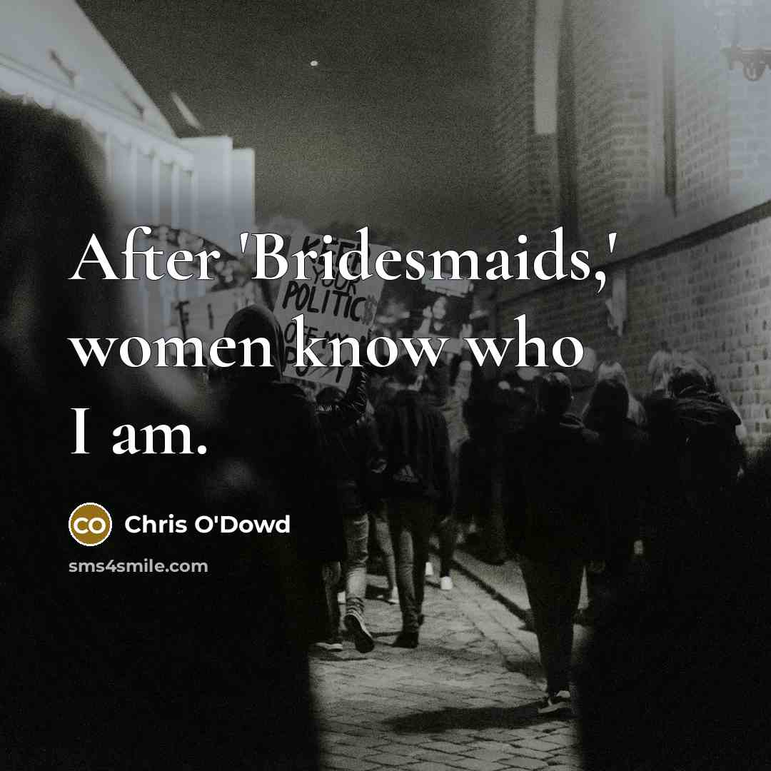“After 'Bridesmaids,' women know who I am.…” quote by Chris O'Dowd