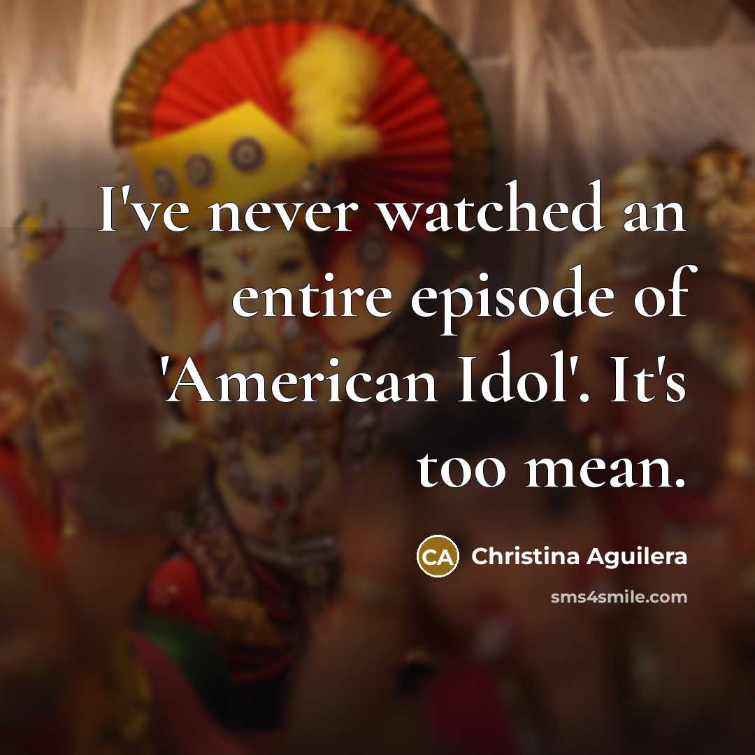 “I've never watched an entire episode of 'American Idol'. It's…” quote by Christina Aguilera