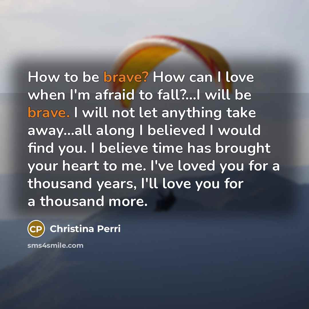 “How to be brave? How can I love when I'm…” quote by Christina Perri