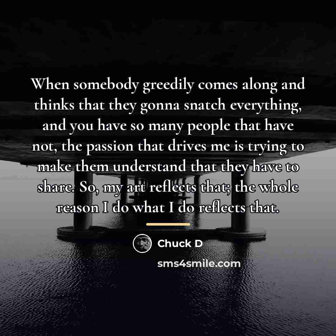 “When somebody greedily comes along and thinks that they gonna…” quote by Chuck D