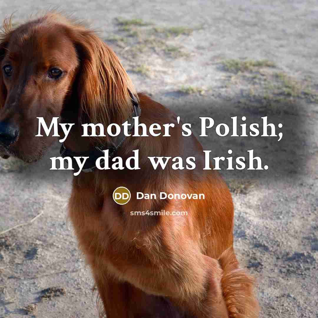 “My mother's Polish; my dad was Irish.…” quote by Dan Donovan