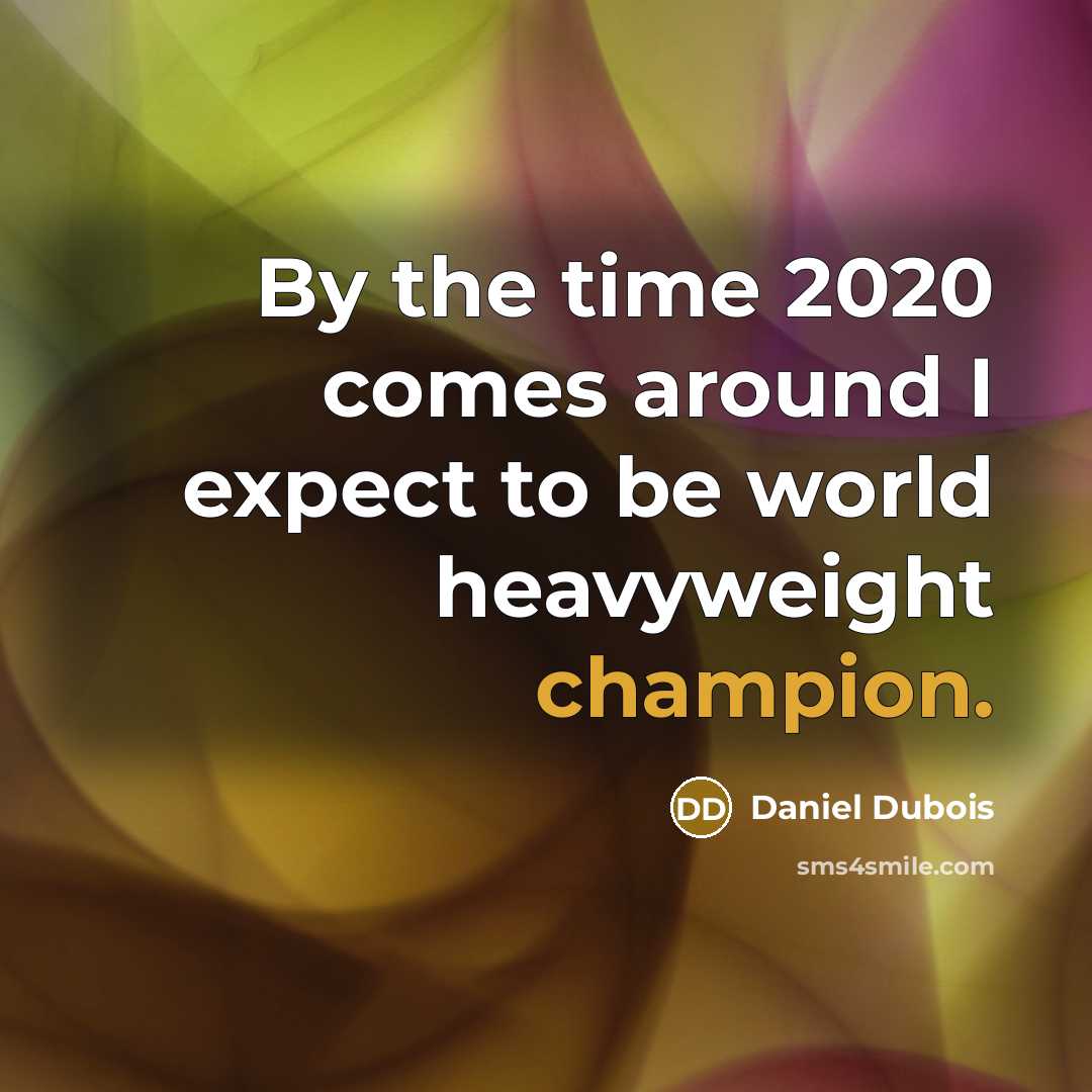 “By the time 2020 comes around I expect to be…” quote by Daniel Dubois