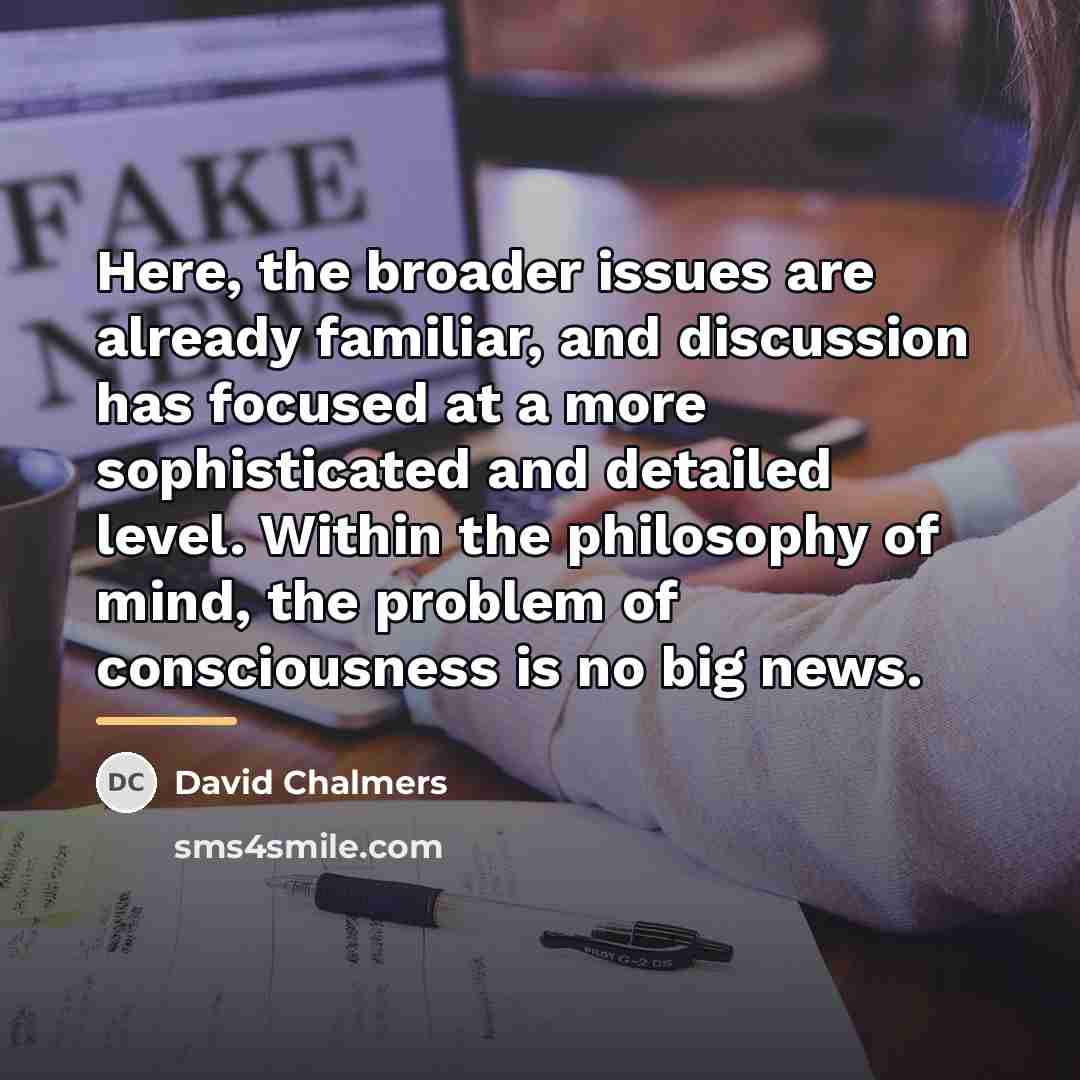 “Here, the broader issues are already familiar, and discussion has…” quote by David Chalmers