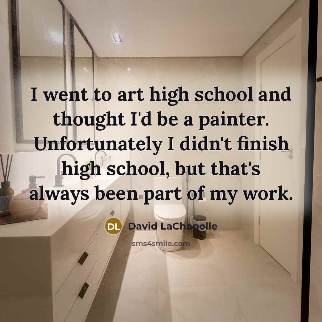 “I went to art high school and thought I'd be…” quote by David LaChapelle