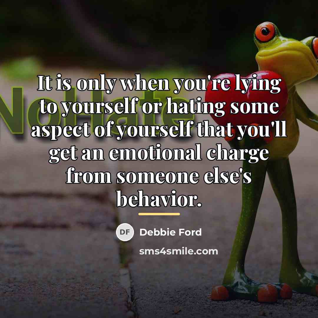 “It is only when you're lying to yourself or hating…” quote by Debbie Ford