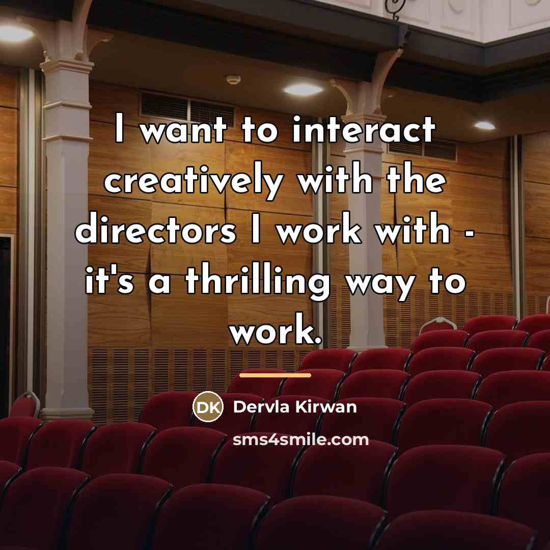 “I want to interact creatively with the directors I work…” quote by Dervla Kirwan