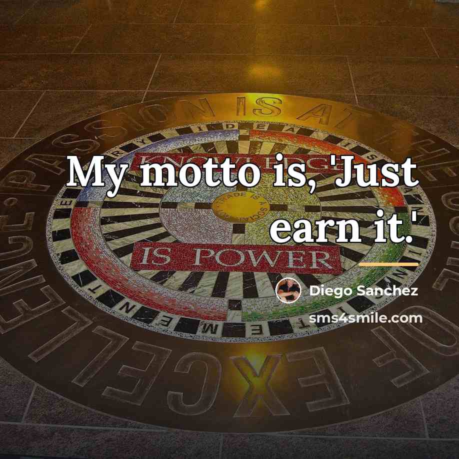 “My motto is, 'Just earn it.'…” quote by Diego Sanchez