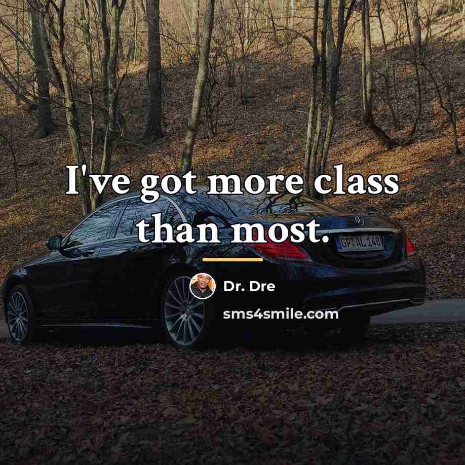 “I've got more class than most.…” quote by Dr. Dre