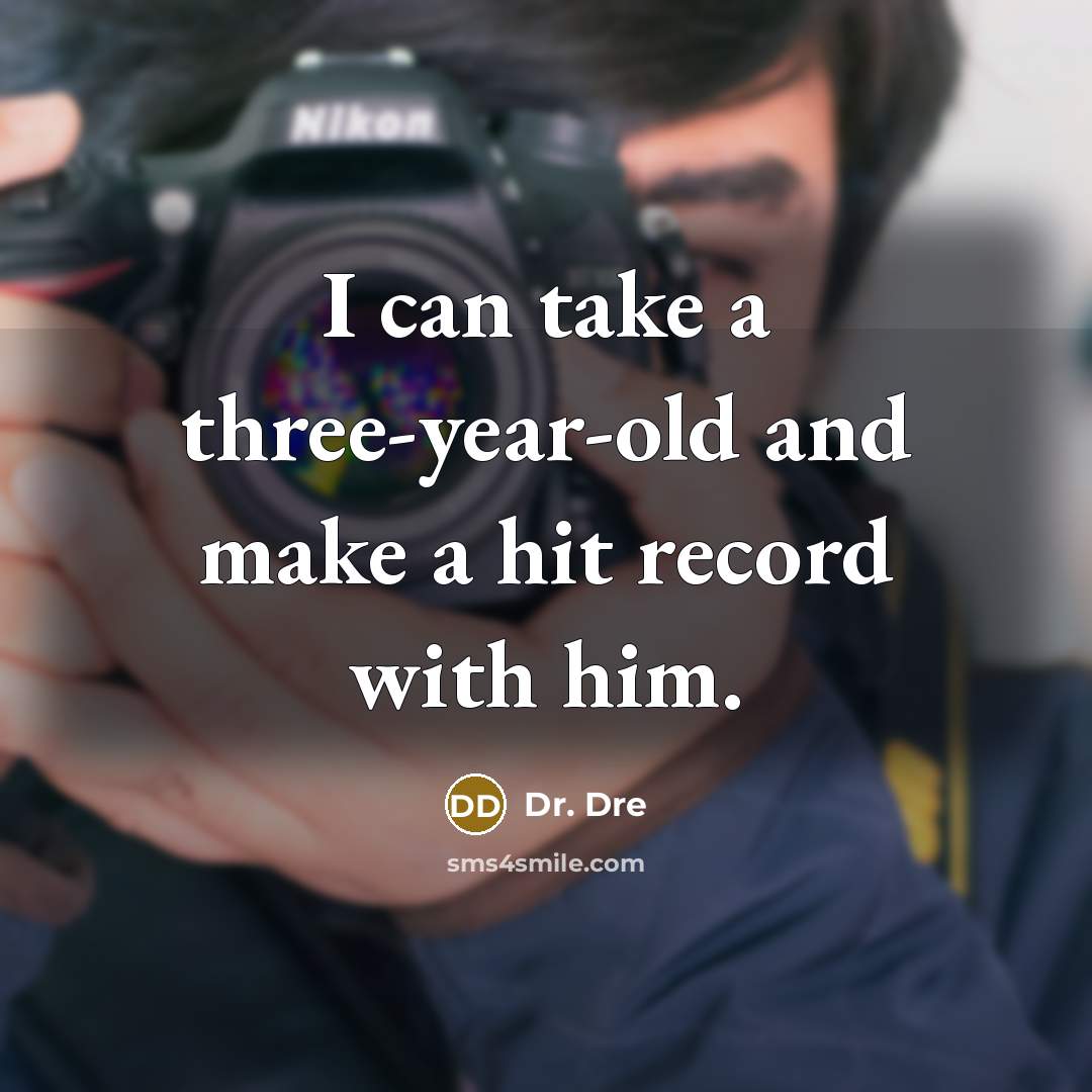 “I can take a three-year-old and make a hit record…” quote by Dr. Dre