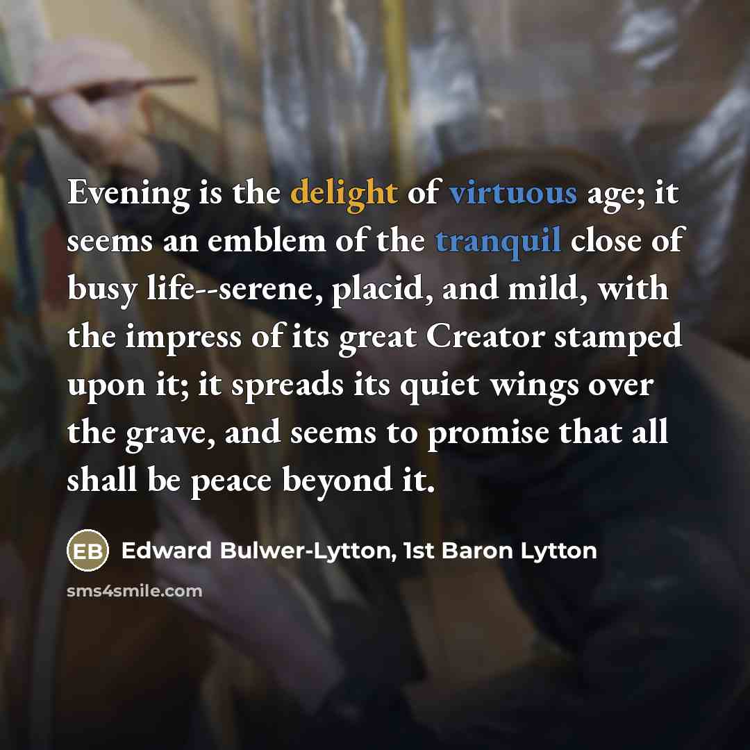 “Evening is the delight of virtuous age; it seems an…” quote by Edward Bulwer-Lytton, 1st Baron Lytton