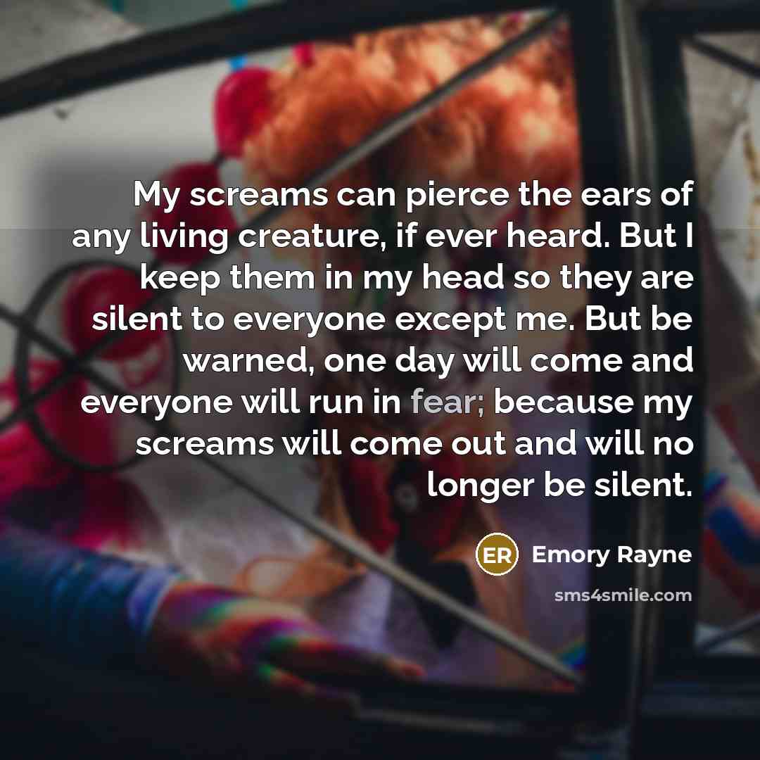 “My screams can pierce the ears of any living creature,…” quote by Emory Rayne