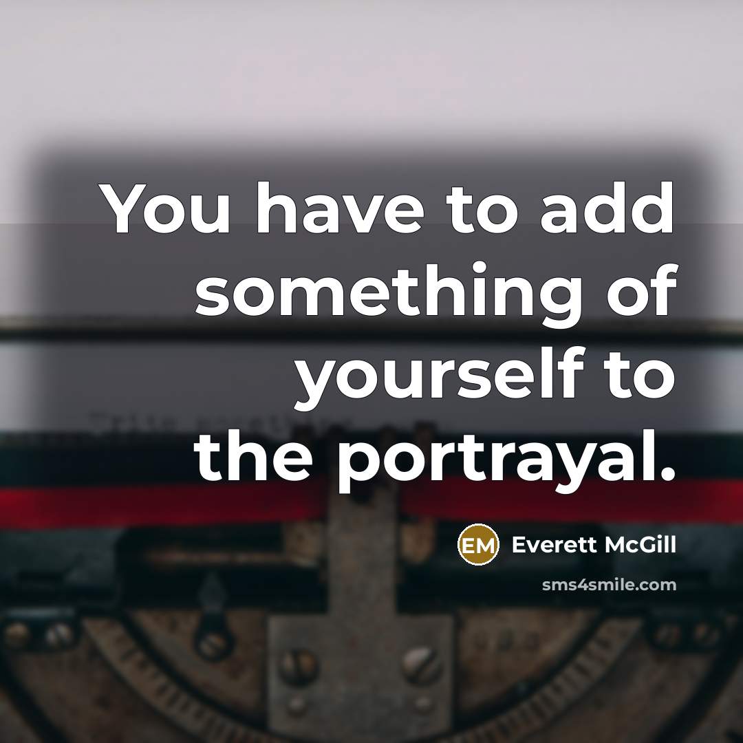 “You have to add something of yourself to the portrayal.…” quote by Everett McGill