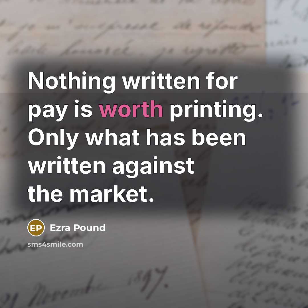 “Nothing written for pay is worth printing. Only what has…” quote by Ezra Pound