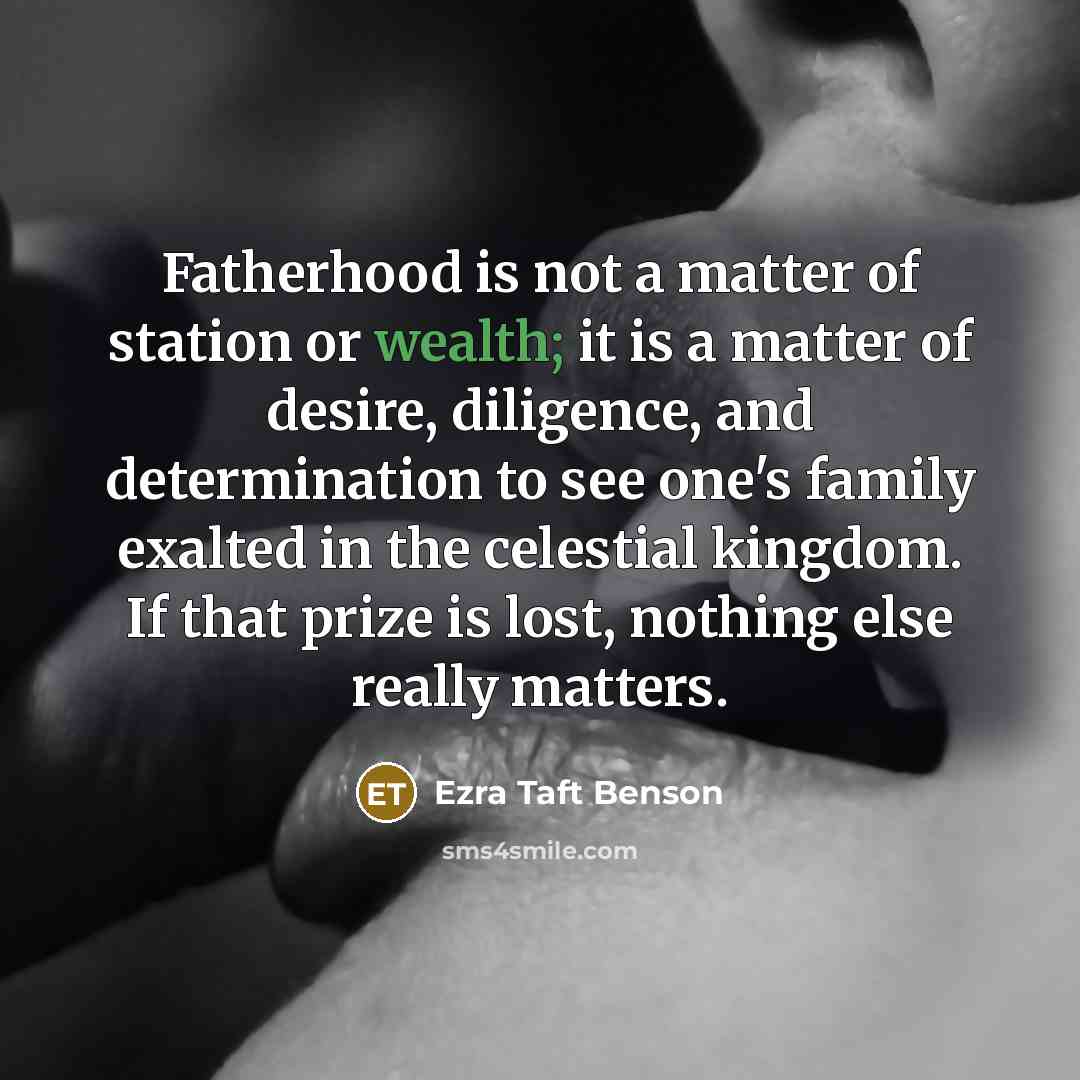 “Fatherhood is not a matter of station or wealth; it…” quote by Ezra Taft Benson