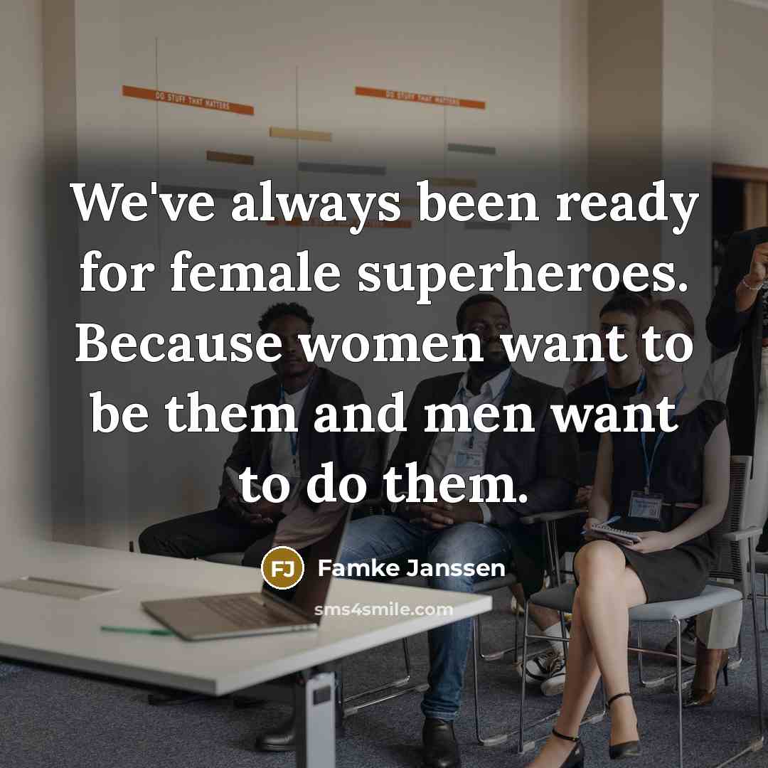 “We've always been ready for female superheroes. Because women want to be them and men want to do them.” quote by Famke Janssen