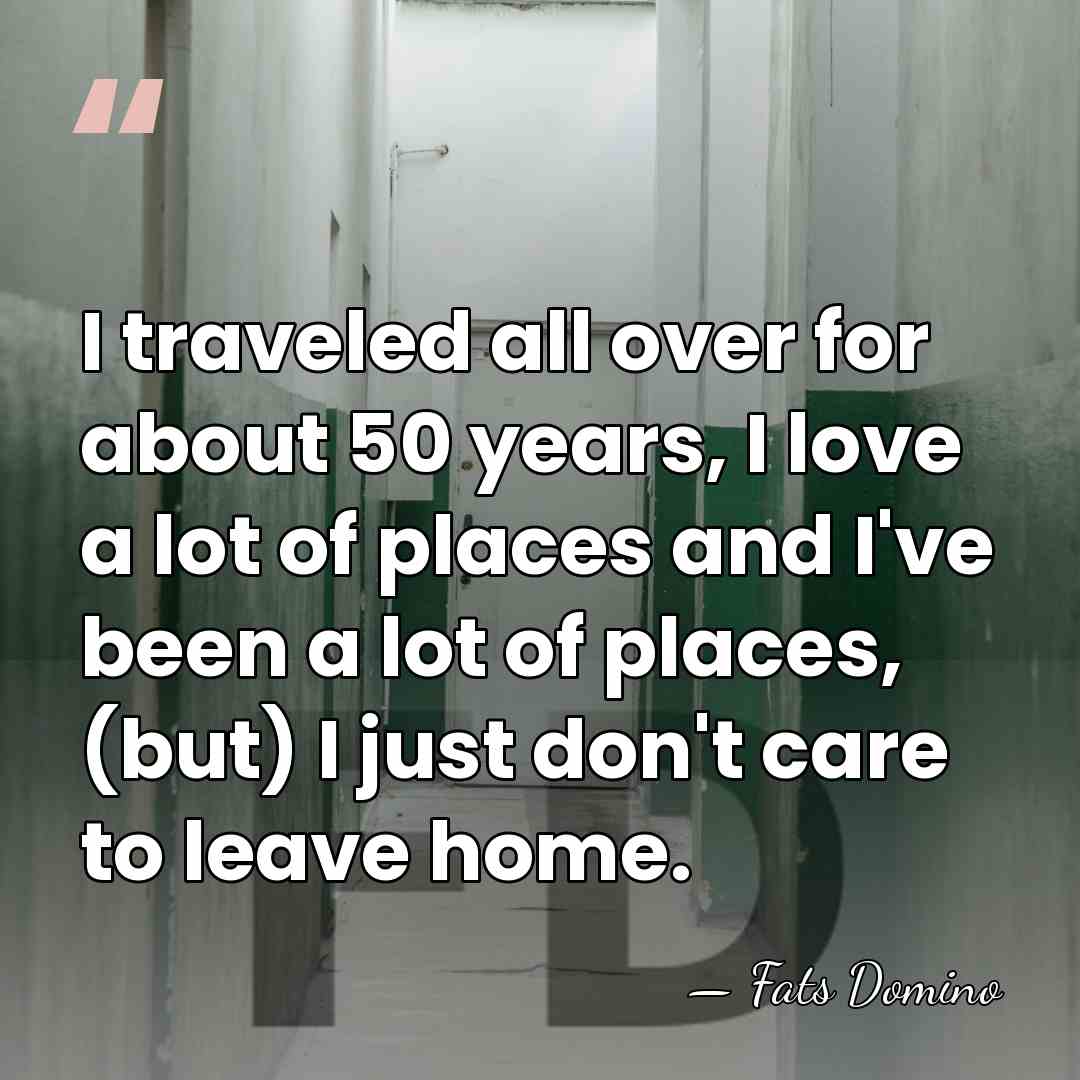 I traveled all over for about 50 years, I love a lot&hellip; - Fats Domino