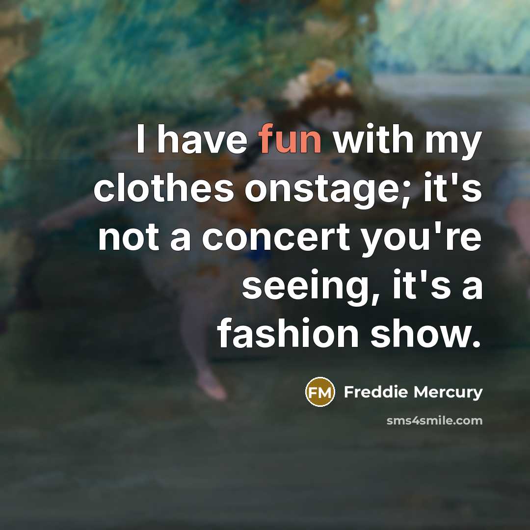 “I have fun with my clothes onstage; it's not a…” quote by Freddie Mercury