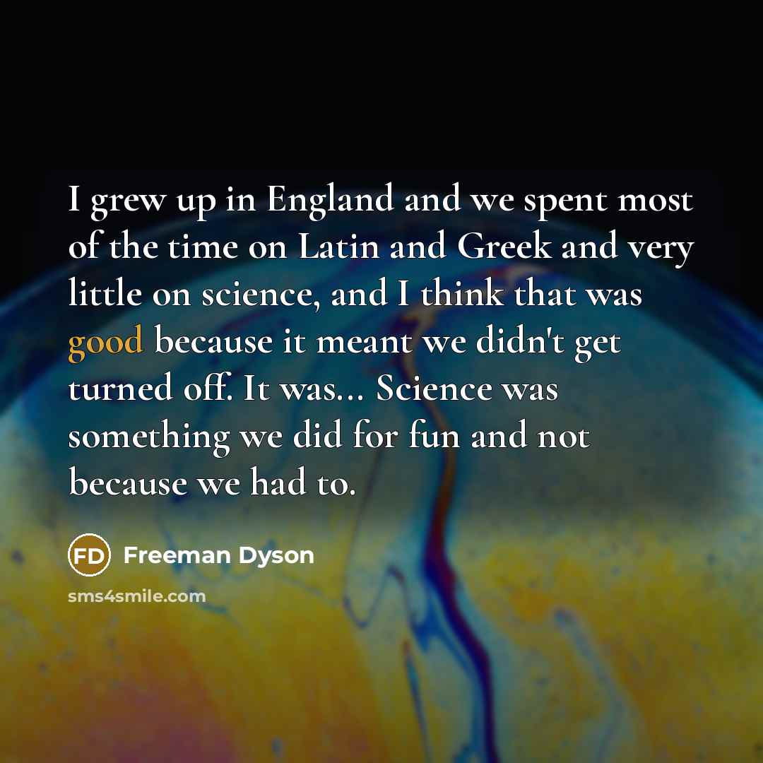 “I grew up in England and we spent most of…” quote by Freeman Dyson