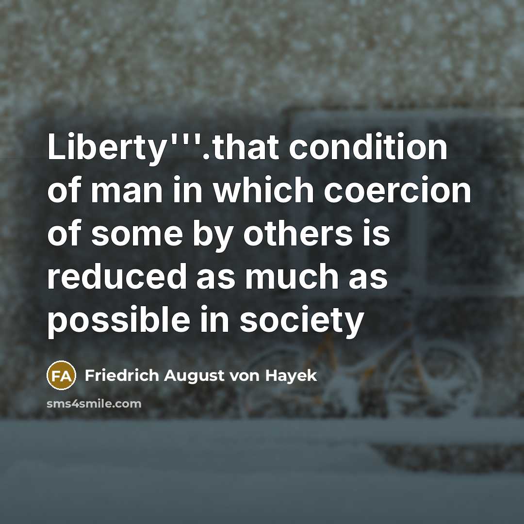 “Liberty'''.that condition of man in which coercion of some by…” quote by Friedrich August von Hayek