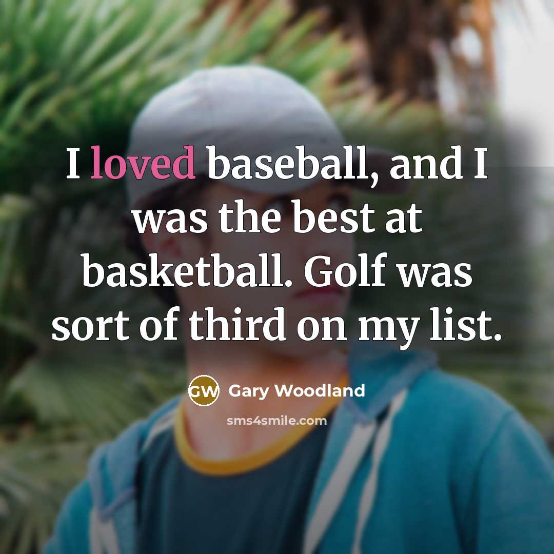 “I loved baseball, and I was the best at basketball.…” quote by Gary Woodland