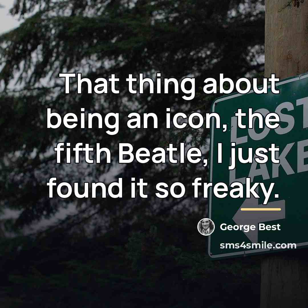 “That thing about being an icon, the fifth Beatle, I…” quote by George Best