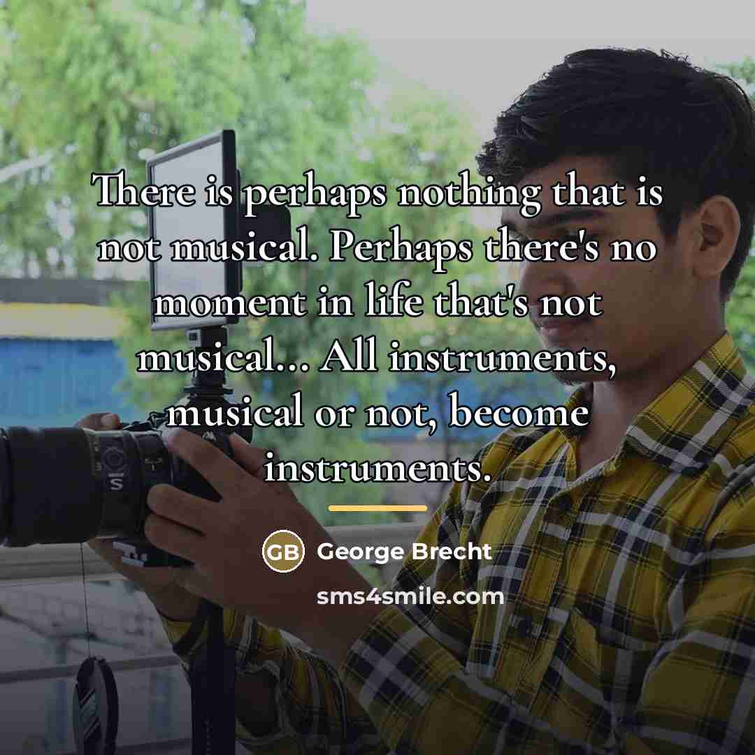 “There is perhaps nothing that is not musical. Perhaps there's…” quote by George Brecht