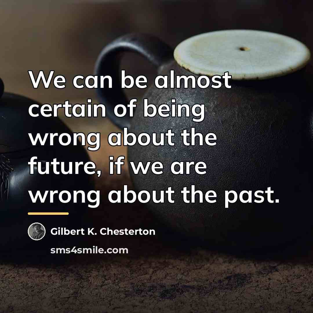 “We can be almost certain of being wrong about the…” quote by Gilbert K. Chesterton