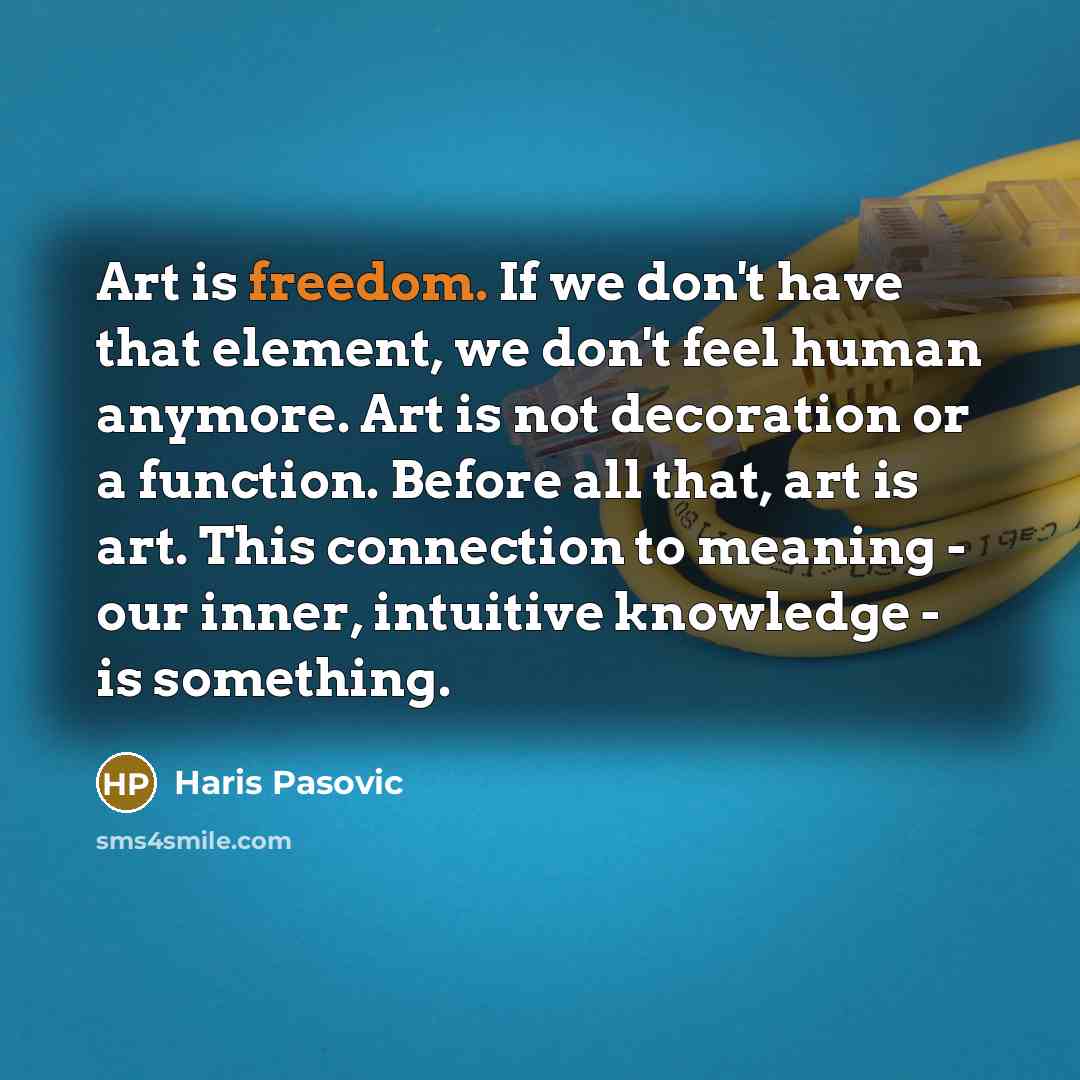 “Art is freedom. If we don't have that element, we…” quote by Haris Pasovic