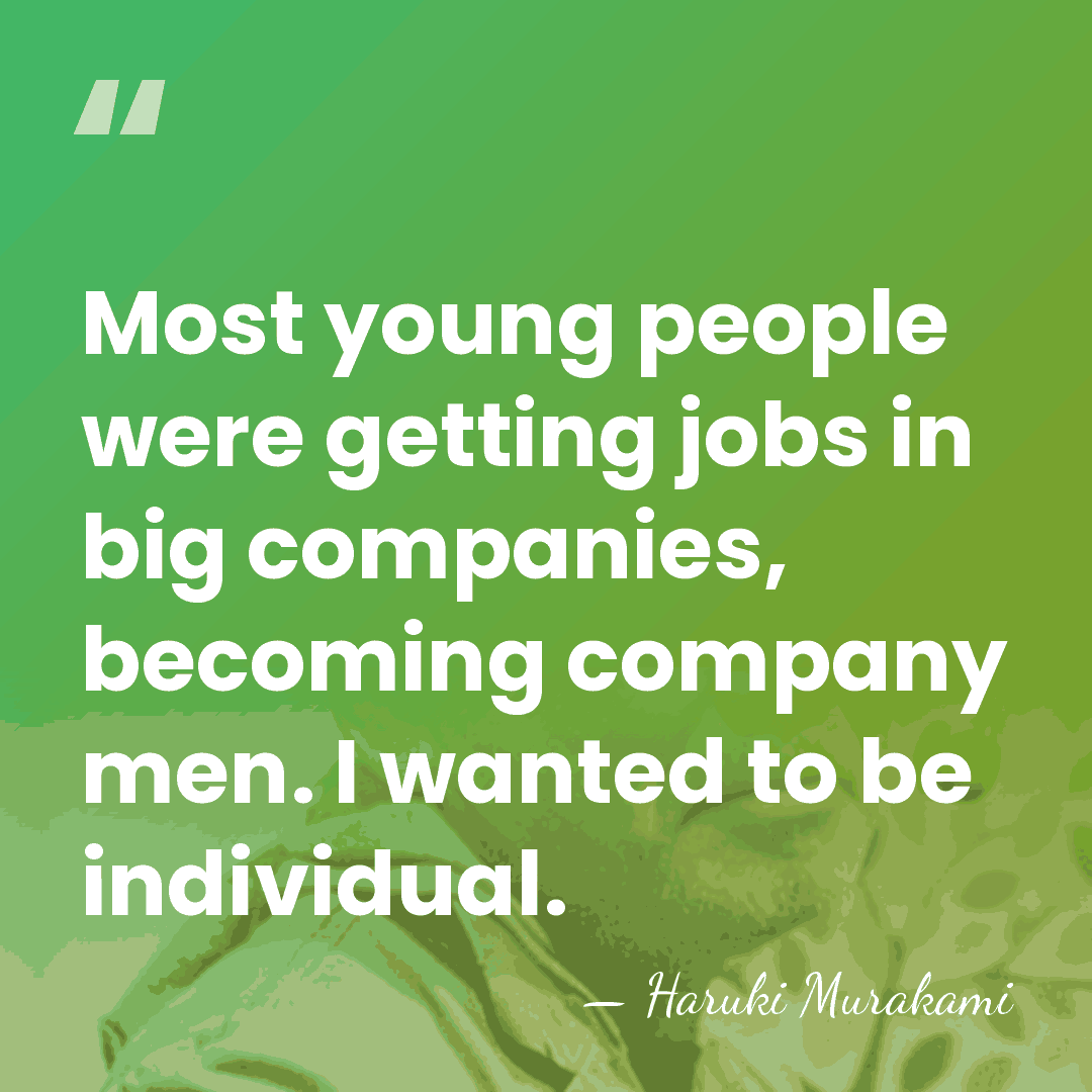 Most young people were getting jobs in big companies, becoming company men.&hellip; - Haruki Murakami