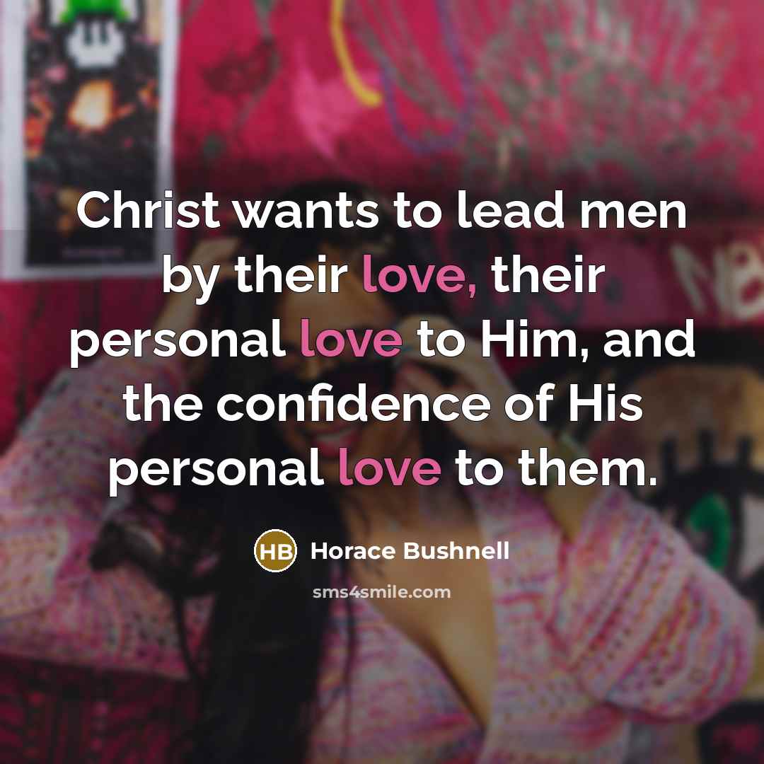 “Christ wants to lead men by their love, their personal…” quote by Horace Bushnell
