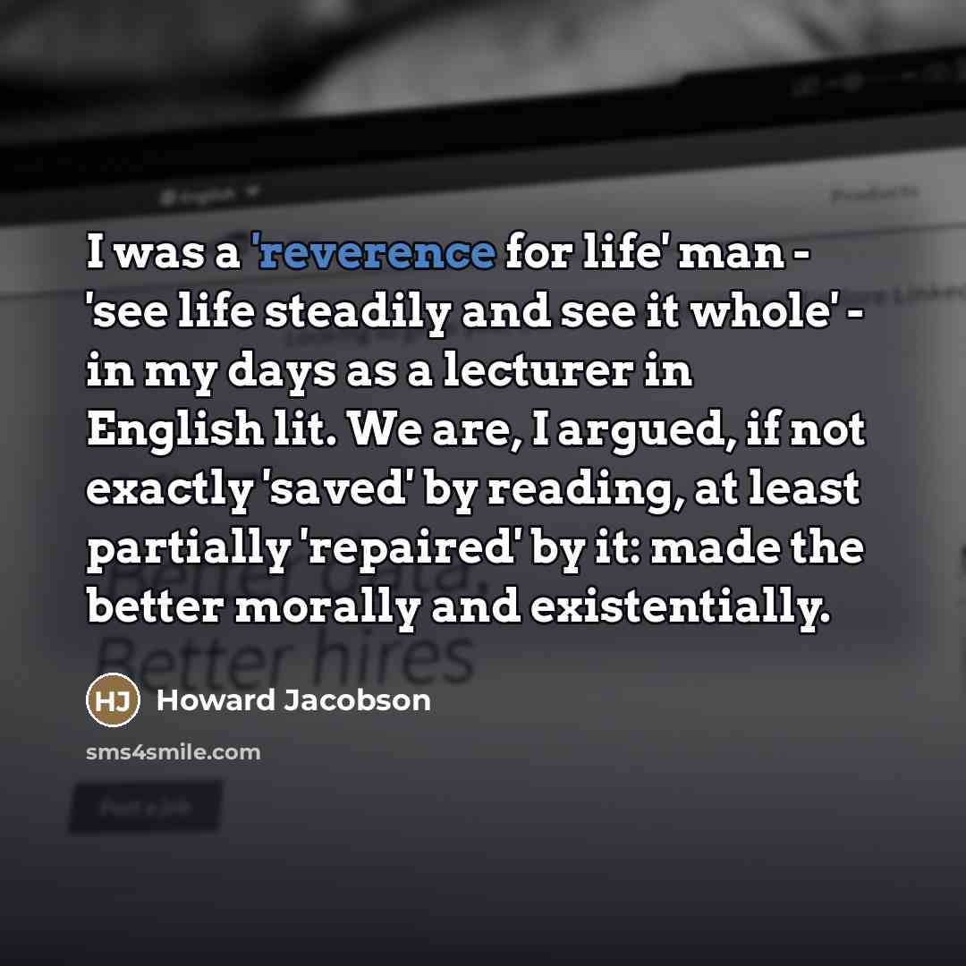 “I was a 'reverence for life' man - 'see life…” quote by Howard Jacobson