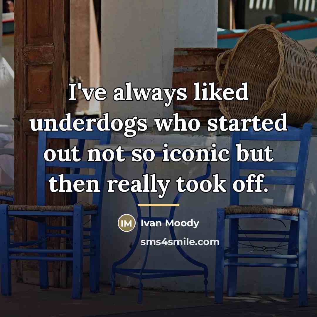 “I've always liked underdogs who started out not so iconic…” quote by Ivan Moody