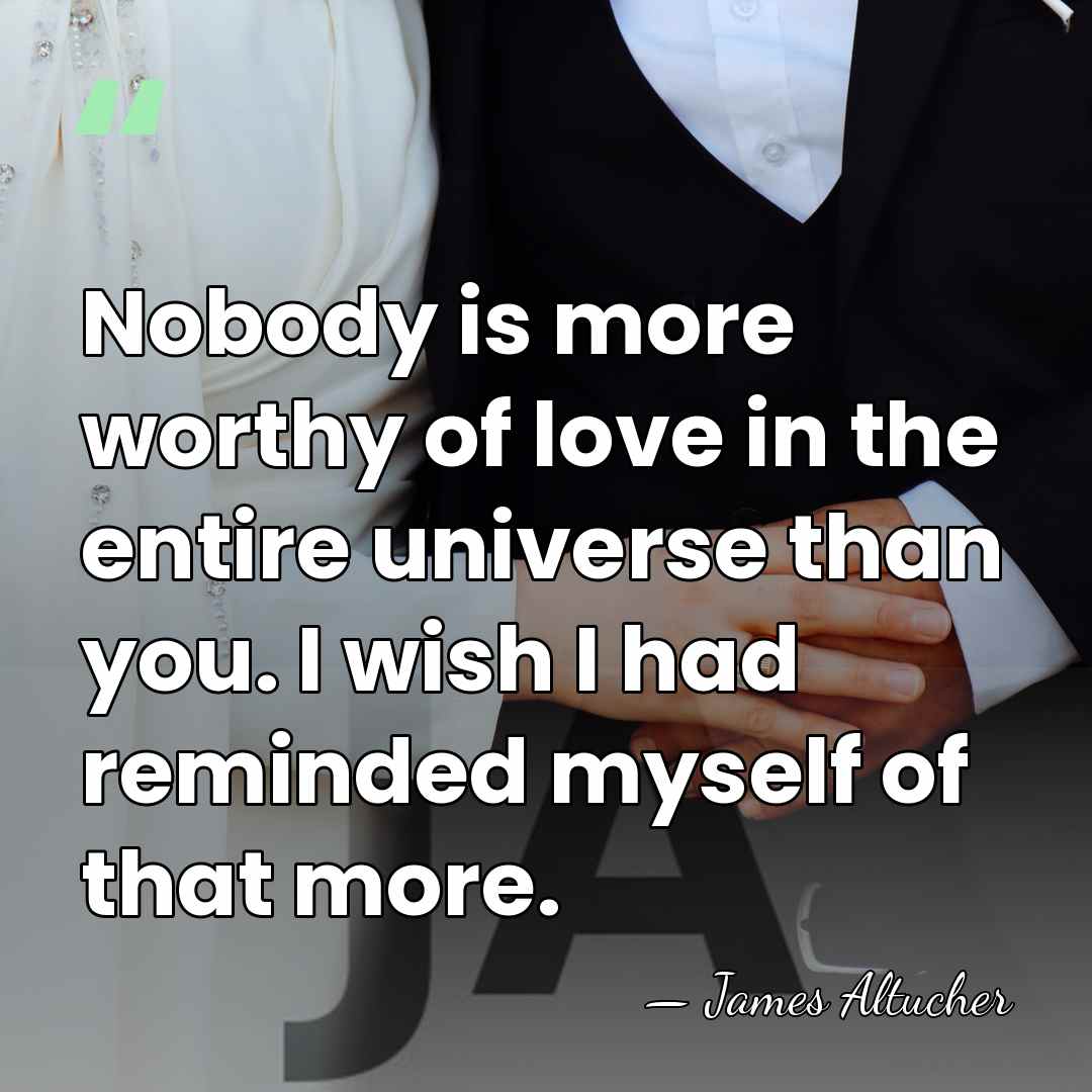 Nobody is more worthy of love in the entire universe than you.&hellip; - James Altucher