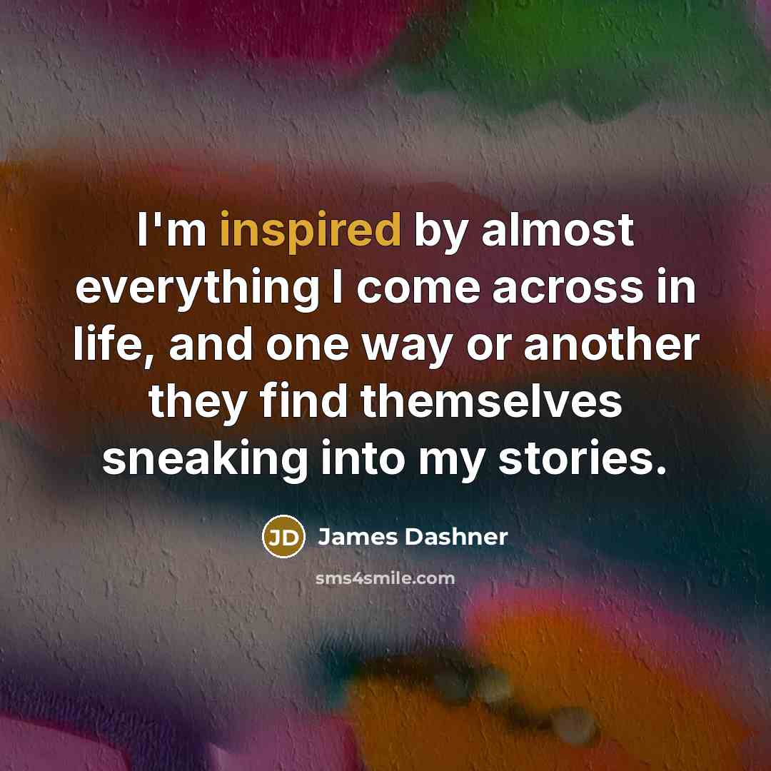 “I'm inspired by almost everything I come across in life,…” quote by James Dashner