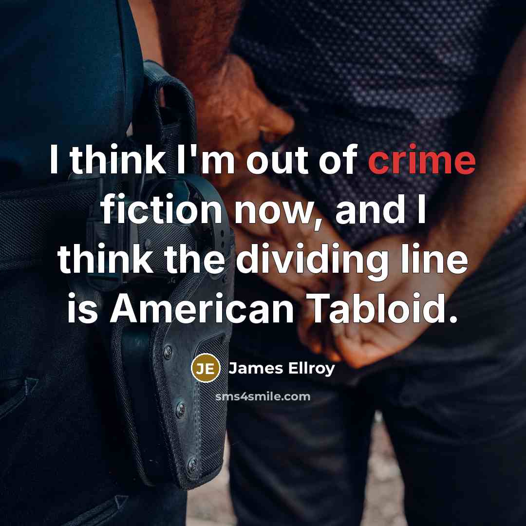“I think I'm out of crime fiction now, and I…” quote by James Ellroy