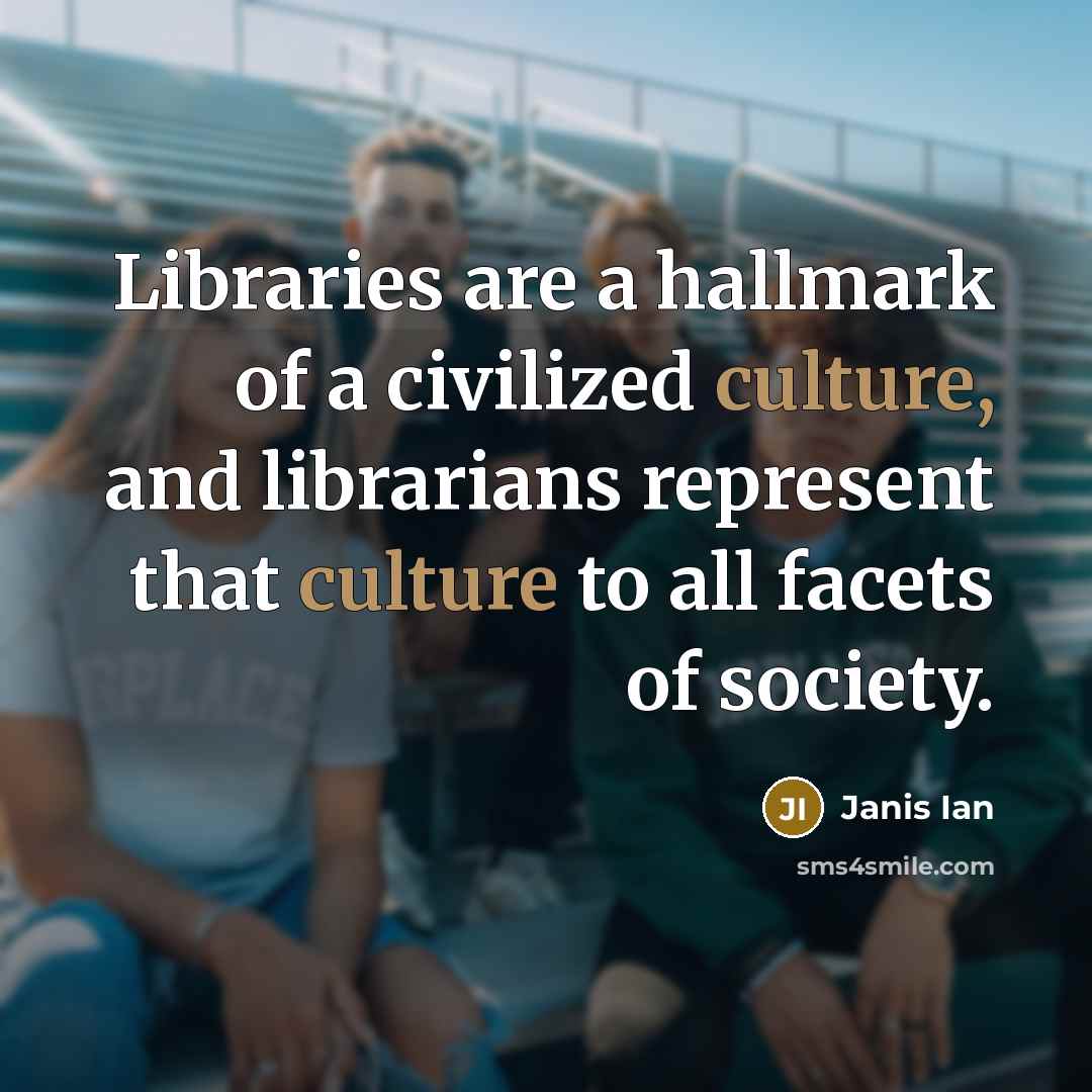 “Libraries are a hallmark of a civilized culture, and librarians…” quote by Janis Ian