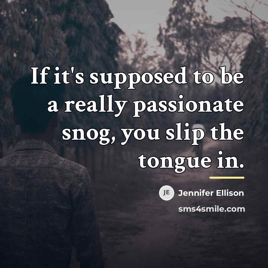 “If it's supposed to be a really passionate snog, you…” quote by Jennifer Ellison