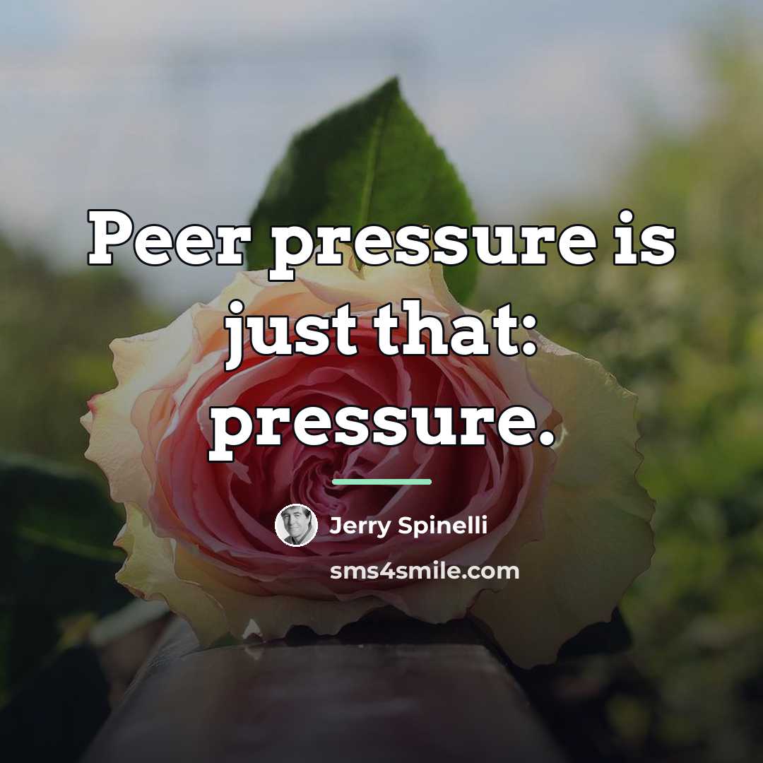 “Peer pressure is just that: pressure.…” quote by Jerry Spinelli