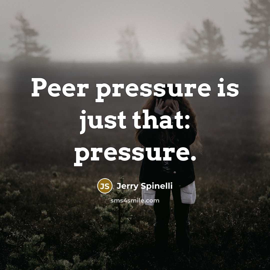 “Peer pressure is just that: pressure.” quote by Jerry Spinelli