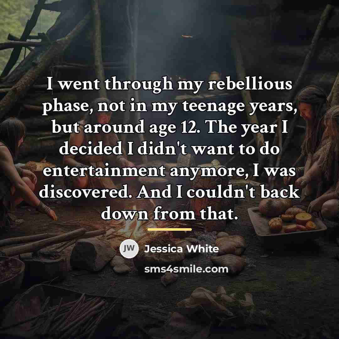 “I went through my rebellious phase, not in my teenage…” quote by Jessica White