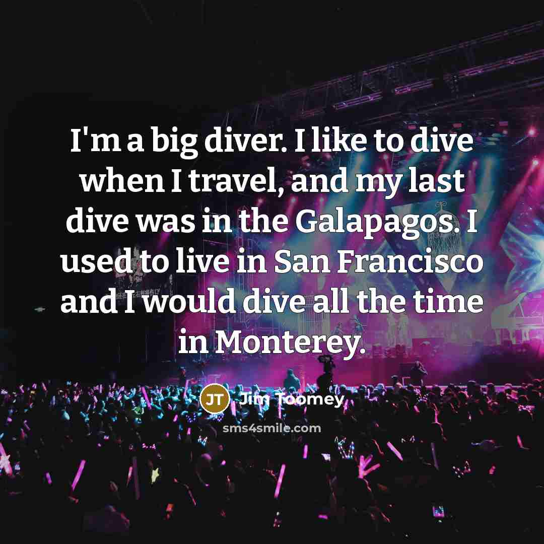 “I'm a big diver. I like to dive when I…” quote by Jim Toomey