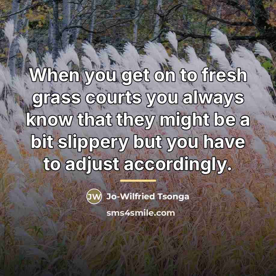 “When you get on to fresh grass courts you always…” quote by Jo-Wilfried Tsonga