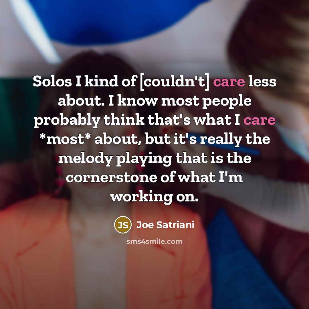 “Solos I kind of [couldn't] care less about. I know…” quote by Joe Satriani